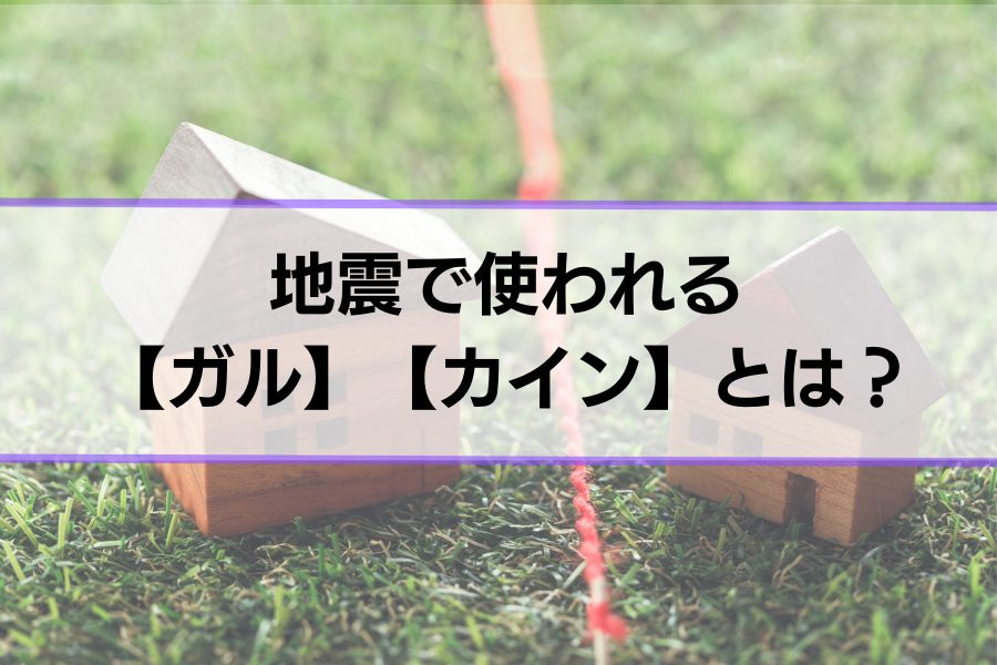 地震で使われるガル・カインとは